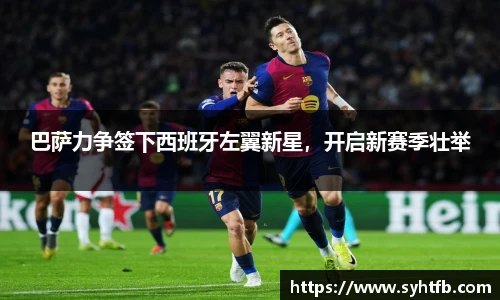 巴萨力争签下西班牙左翼新星，开启新赛季壮举