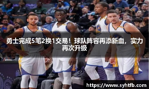 勇士完成5笔2换1交易！球队阵容再添新血，实力再次升级