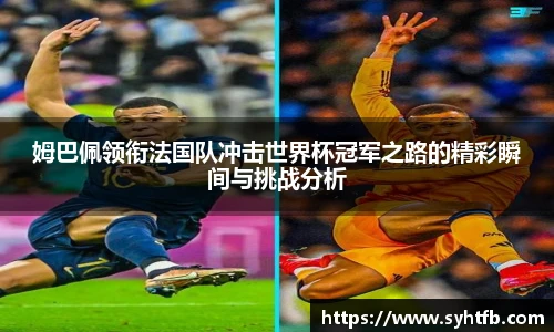 姆巴佩领衔法国队冲击世界杯冠军之路的精彩瞬间与挑战分析