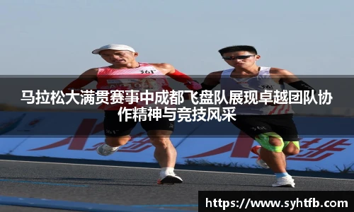 马拉松大满贯赛事中成都飞盘队展现卓越团队协作精神与竞技风采