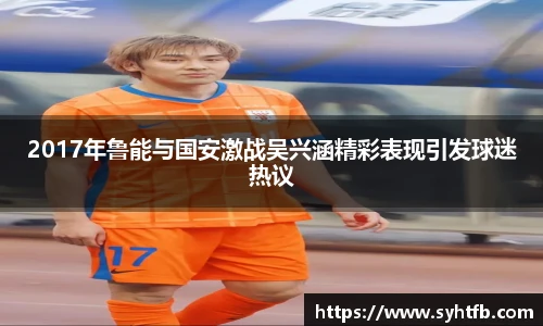 2017年鲁能与国安激战吴兴涵精彩表现引发球迷热议